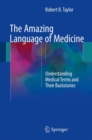 Image for Amazing Language of Medicine: Understanding Medical Terms and Their Backstories