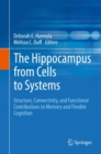 Image for The hippocampus from cells to systems  : structure, connectivity, and functional contributions to memory and flexible cognition