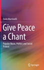 Image for Give Peace a Chant : Popular Music, Politics and Social Protest
