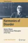 Image for Harmonies of disorder: Norbert Wiener : a mathematician-philosopher of our time