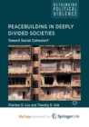 Image for Peacebuilding in Deeply Divided Societies : Toward Social Cohesion?