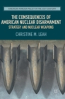 Image for The consequences of American nuclear disarmament  : strategy and nuclear weapons