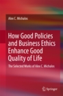 Image for How Good Policies and Business Ethics Enhance Good Quality of Life: The Selected Works of Alex C. Michalos