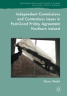 Image for Independent Commissions and Contentious Issues in Post-Good Friday Agreement Northern Ireland