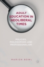 Image for Adult education in neoliberal times  : policies, philosophies and professionalism