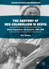 Image for The Anatomy of Neo-Colonialism in Kenya: British Imperialism and Kenyatta, 1963-1978