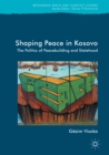 Image for Shaping Peace in Kosovo: The Politics of Peacebuilding and Statehood