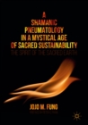 Image for A shamanic pneumatology in a mystical age of sacred sustainability: the spirit of the sacred earth