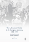 Image for The Lithuanian family in its European context, 1800-1914: marriage, divorce and flexible communities