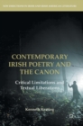 Image for Contemporary Irish poetry and the canon  : critical limitations and textual liberations