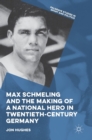Image for Max Schmeling and the making of a national hero in twentieth-century Germany
