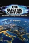 Image for The electric century  : how the taming of lightning shaped the modern world