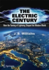 Image for The electric century: how the taming of lightning shaped the modern world