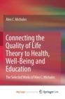 Image for Connecting the Quality of Life Theory to Health, Well-being and Education : The Selected Works of Alex C. Michalos