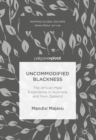 Image for Uncommodified Blackness: The African Male Experience in Australia and New Zealand