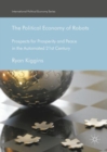 Image for The Political Economy of Robots: Prospects for Prosperity and Peace in the Automated 21st Century