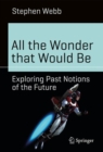 Image for All the Wonder that Would Be: Exploring Past Notions of the Future