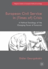 Image for European Civil Service in (Times of) Crisis: A Political Sociology of the Changing Power of Eurocrats