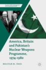 Image for America, Britain and Pakistan&#39;s nuclear weapons programme, 1974-1980  : a dream of nightmare proportions