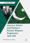 Image for America, Britain and Pakistan&#39;s Nuclear Weapons Programme, 1974-1980: A Dream of Nightmare Proportions