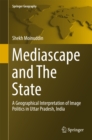 Image for Mediascape and The State: A Geographical Interpretation of Image Politics in Uttar Pradesh, India