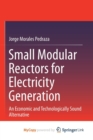 Image for Small Modular Reactors for Electricity Generation : An Economic and Technologically Sound Alternative
