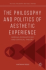 Image for The philosophy and politics of aesthetic experience  : german romanticism and critical theory