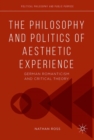 Image for Philosophy and Politics of Aesthetic Experience: German Romanticism and Critical Theory