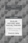 Image for Muslim history and social theory  : a global sociology of modernity