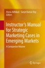 Image for Instructor&#39;s manual for strategic marketing cases in emerging markets: a companion volume