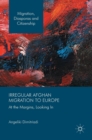 Image for Irregular Afghan migration to Europe  : at the margins, looking in