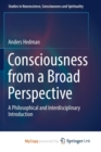 Image for Consciousness from a Broad Perspective : A Philosophical and Interdisciplinary Introduction