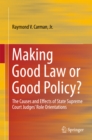 Image for Making good law or good policy?: the causes and effects of state supreme court judges&#39; role orientations