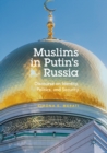 Image for Muslims in Putin&#39;s Russia: Discourse on Identity, Politics, and Security