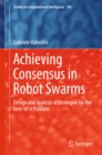 Image for Achieving consensus in robot swarms: design and analysis of strategies for the best-of-n problem