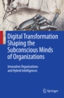 Image for Digital Transformation Shaping the Subconscious Minds of Organizations: Innovative Organizations and Hybrid Intelligences