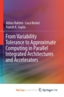 Image for From Variability Tolerance to Approximate Computing in Parallel Integrated Architectures and Accelerators