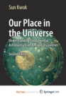 Image for Our Place in the Universe : Understanding Fundamental Astronomy from Ancient Discoveries