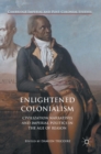 Image for Enlightened colonialism  : civilization narratives and imperial politics in the age of reason