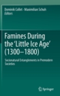 Image for Famines During the &#39;Little Ice Age&#39; (1300-1800) : Socionatural Entanglements in Premodern Societies