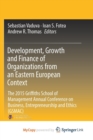 Image for Development, Growth and Finance of Organizations from an Eastern European Context : The 2015 Griffiths School of Management Annual Conference on Business, Entrepreneurship and Ethics (GSMAC)