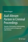 Image for Audi Alteram Partem in criminal proceedings: towards a participatory understanding of criminal justice in Europe and Latin America