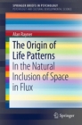 Image for The origin of life patterns  : in the natural inclusion of space in flux