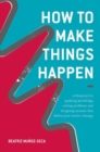 Image for How to make things happen  : a blueprint for applying knowledge, solving problems and designing systems that deliver your service strategy