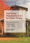 Image for Improving Psychiatric Care for Older People: Barbara Robb&#39;s Campaign 1965-1975