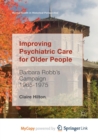 Image for Improving Psychiatric Care for Older People : Barbara Robb&#39;s Campaign 1965-1975