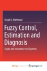 Image for Fuzzy Control, Estimation and Diagnosis : Single and Interconnected Systems