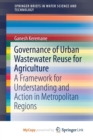 Image for Governance of Urban Wastewater Reuse for Agriculture : A Framework for Understanding and Action in Metropolitan Regions 