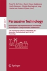 Image for Persuasive technology: development and implementation of personalized technologies to change attitudes and behaviors : 12th International Conference, PERSUASIVE 2017, Amsterdam, the Netherlands, April 4-6, 2017, Proceedings : 10171