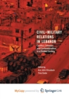 Image for Civil-Military Relations in Lebanon : Conflict, Cohesion and Confessionalism in a Divided Society